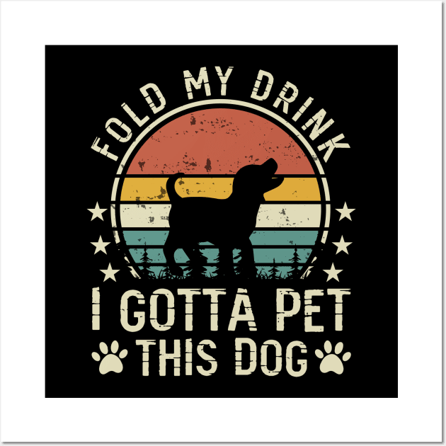 Fold My Drink I Gotta A Pet This Dog T shirt For Women Wall Art by Xamgi